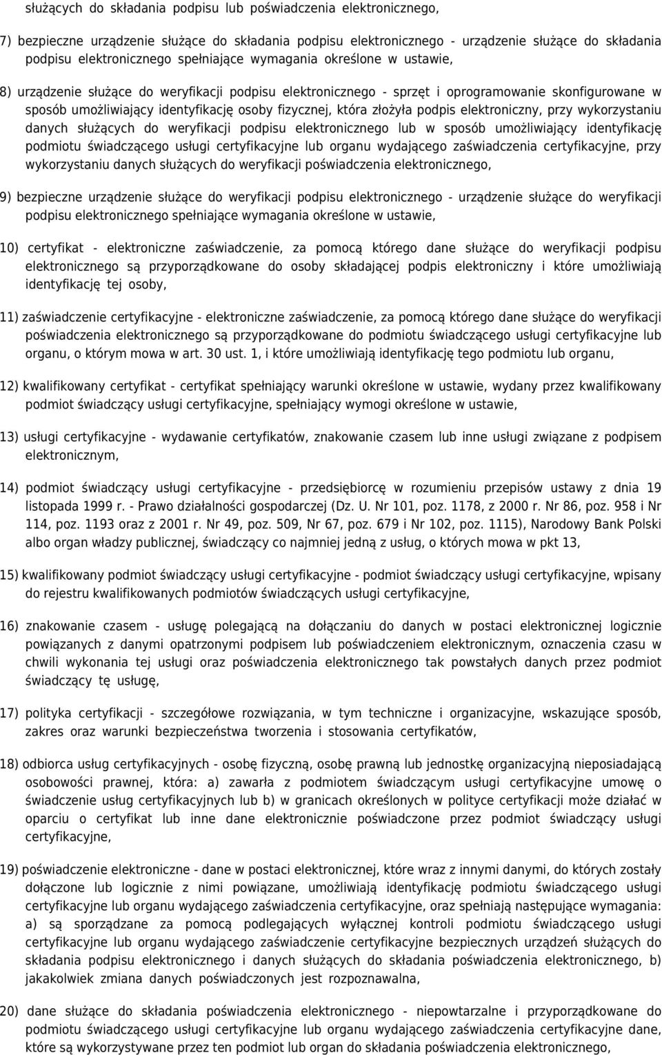 która złożyła podpis elektroniczny, przy wykorzystaniu danych służących do weryfikacji podpisu elektronicznego lub w sposób umożliwiający identyfikację podmiotu świadczącego usługi certyfikacyjne lub