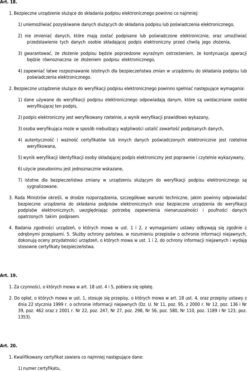 nie zmieniać danych, które mają zostać podpisane lub poświadczone elektronicznie, oraz umożliwiać przedstawienie tych danych osobie składającej podpis elektroniczny przed chwilą jego złożenia, 3)