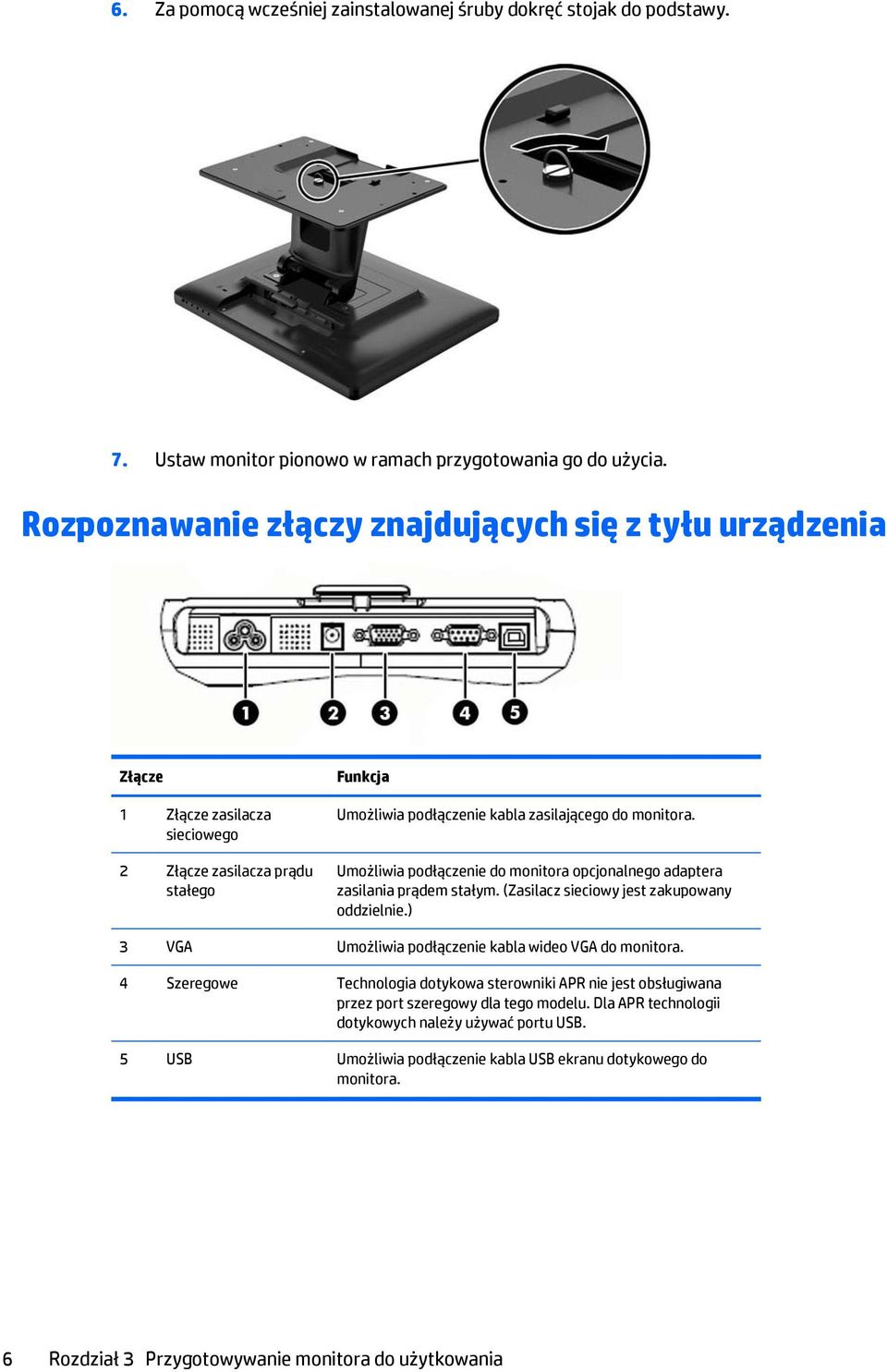 Umożliwia podłączenie do monitora opcjonalnego adaptera zasilania prądem stałym. (Zasilacz sieciowy jest zakupowany oddzielnie.) 3 VGA Umożliwia podłączenie kabla wideo VGA do monitora.