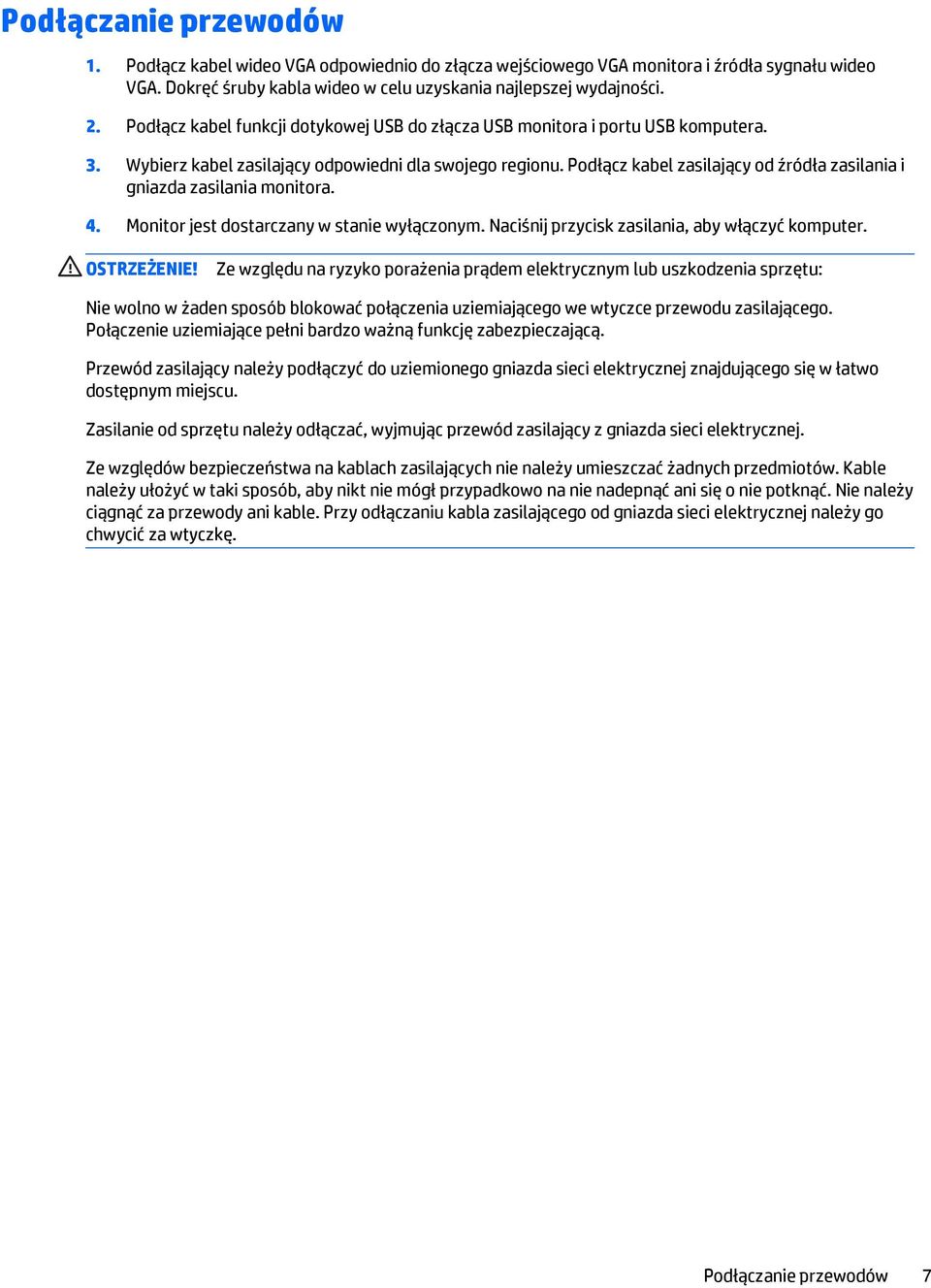 Podłącz kabel zasilający od źródła zasilania i gniazda zasilania monitora. 4. Monitor jest dostarczany w stanie wyłączonym. Naciśnij przycisk zasilania, aby włączyć komputer. OSTRZEŻENIE!