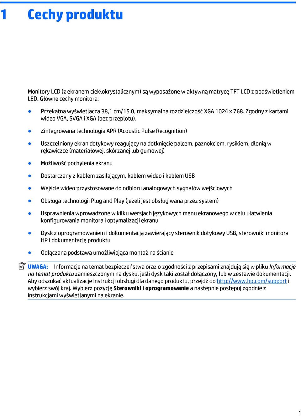 Zintegrowana technologia APR (Acoustic Pulse Recognition) Uszczelniony ekran dotykowy reagujący na dotknięcie palcem, paznokciem, rysikiem, dłonią w rękawiczce (materiałowej, skórzanej lub gumowej)