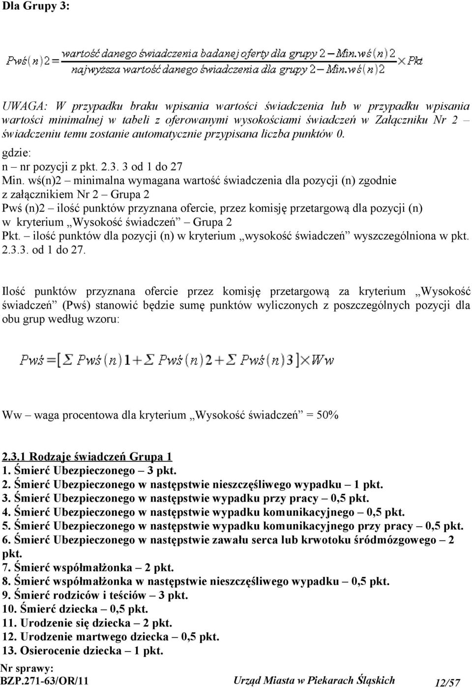 wś(n)2 minimalna wymagana wartość świadczenia dla pozycji (n) zgodnie z załącznikiem Nr 2 Grupa 2 Pwś (n)2 ilość punktów przyznana ofercie, przez komisję przetargową dla pozycji (n) w kryterium