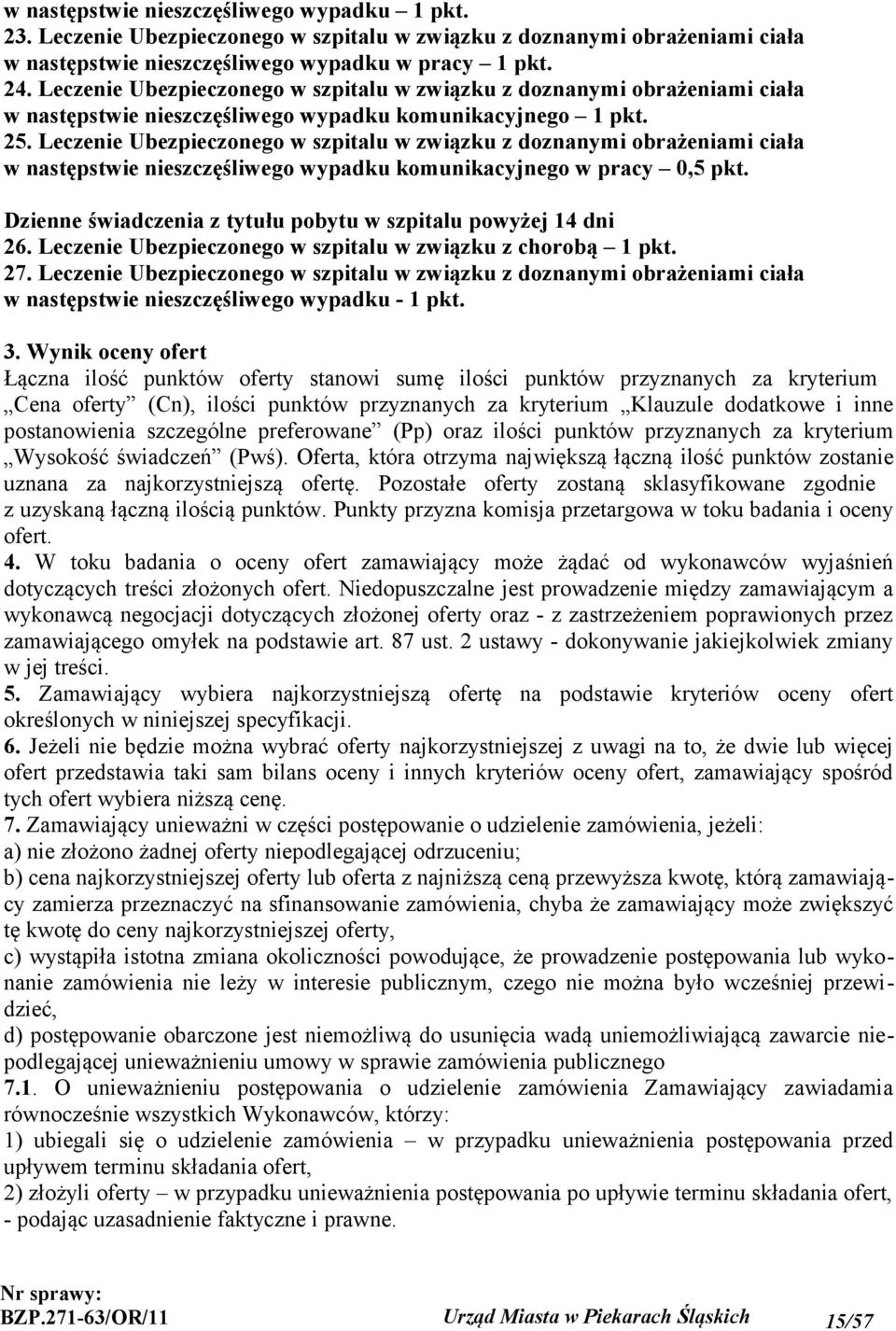 Leczenie Ubezpieczonego w szpitalu w związku z doznanymi obrażeniami ciała w następstwie nieszczęśliwego wypadku komunikacyjnego w pracy 0,5 pkt.