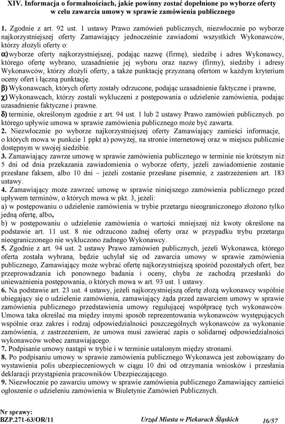 najkorzystniejszej, podając nazwę (firmę), siedzibę i adres Wykonawcy, którego ofertę wybrano, uzasadnienie jej wyboru oraz nazwy (firmy), siedziby i adresy Wykonawców, którzy złożyli oferty, a także