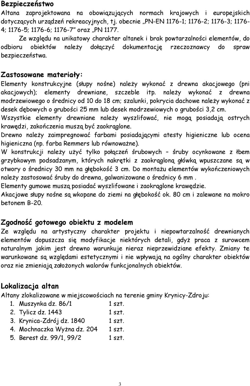 Ze względu na unikatowy charakter altanek i brak powtarzalności elementów, do odbioru obiektów należy dołączyć dokumentację rzeczoznawcy do spraw bezpieczeństwa.