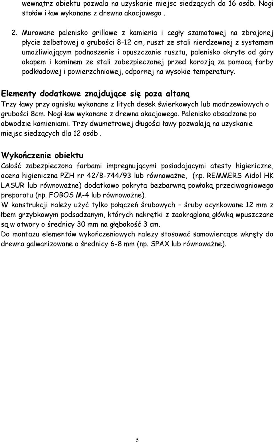 palenisko okryte od góry okapem i kominem ze stali zabezpieczonej przed korozją za pomocą farby podkładowej i powierzchniowej, odpornej na wysokie temperatury.