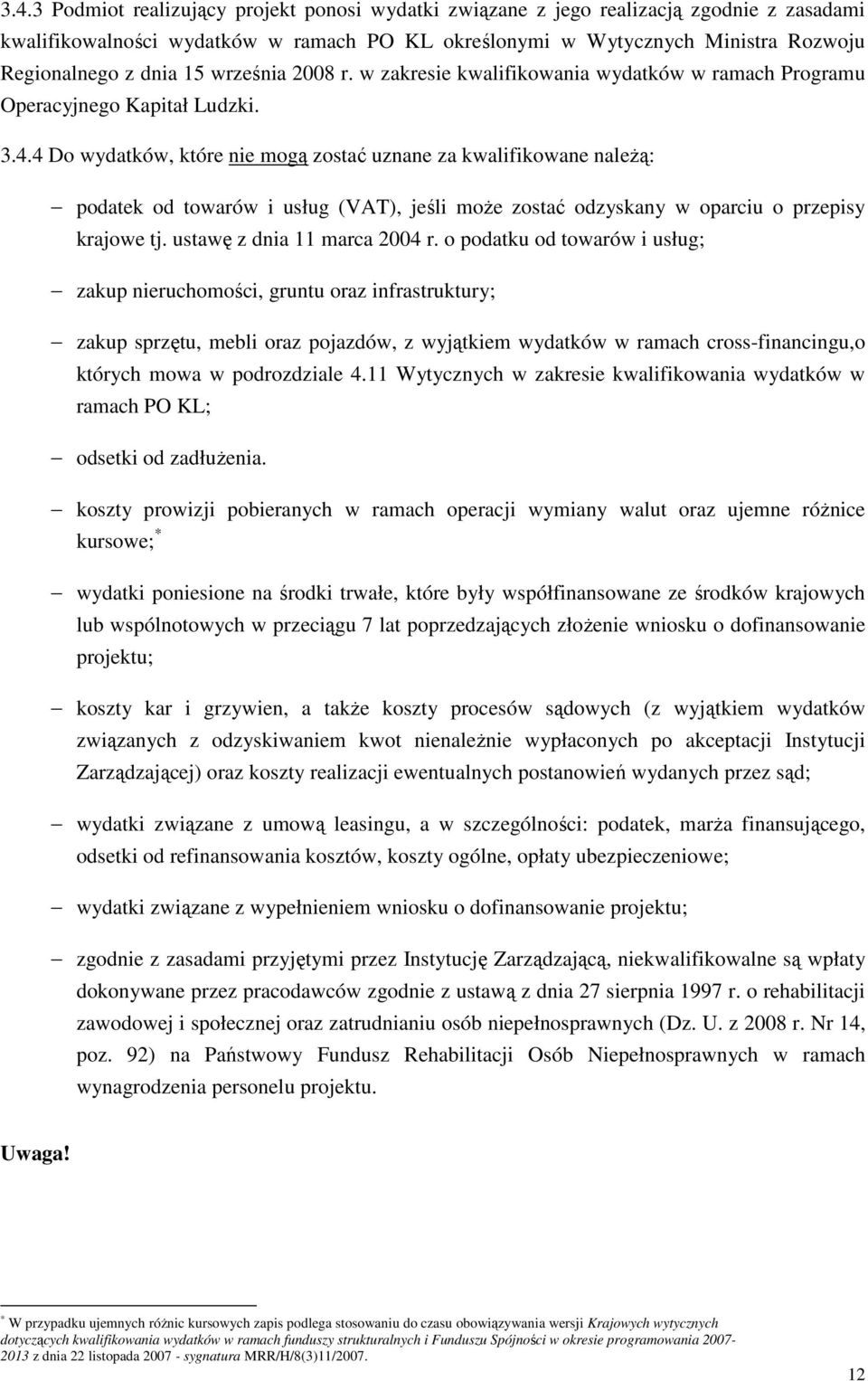 4 Do wydatków, które nie mogą zostać uznane za kwalifikowane naleŝą: podatek od towarów i usług (VAT), jeśli moŝe zostać odzyskany w oparciu o przepisy krajowe tj. ustawę z dnia 11 marca 2004 r.