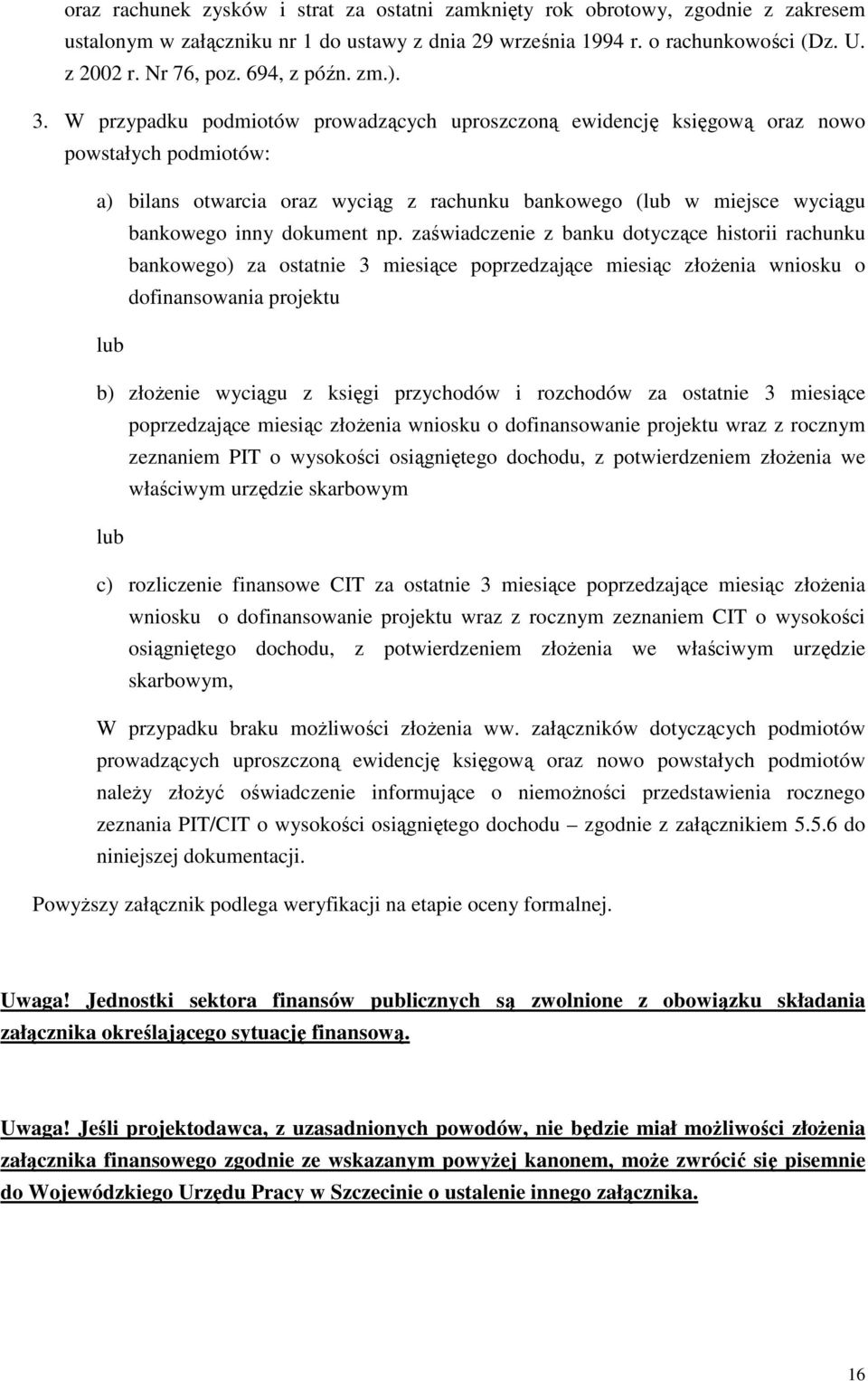 W przypadku podmiotów prowadzących uproszczoną ewidencję księgową oraz nowo powstałych podmiotów: a) bilans otwarcia oraz wyciąg z rachunku bankowego (lub w miejsce wyciągu bankowego inny dokument np.