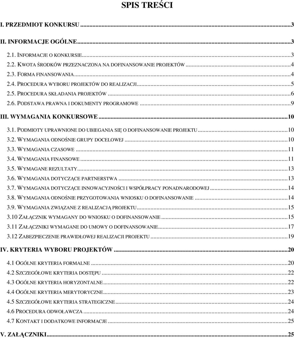 3.1. PODMIOTY UPRAWNIONE DO UBIEGANIA SIĘ O DOFINANSOWANIE PROJEKTU...10 3.2. WYMAGANIA ODNOŚNIE GRUPY DOCELOWEJ...10 3.3. WYMAGANIA CZASOWE...11 3.4. WYMAGANIA FINANSOWE...11 3.5. WYMAGANE REZULTATY.