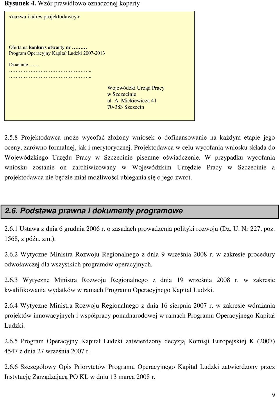 Projektodawca w celu wycofania wniosku składa do Wojewódzkiego Urzędu Pracy w Szczecinie pisemne oświadczenie.