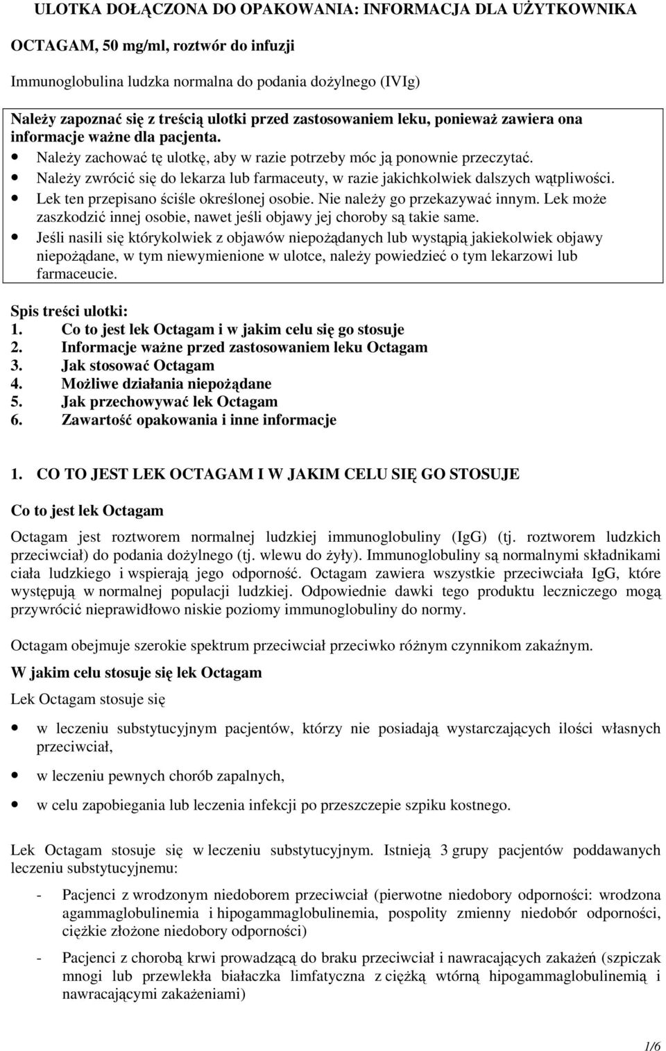 Należy zwrócić się do lekarza lub farmaceuty, w razie jakichkolwiek dalszych wątpliwości. Lek ten przepisano ściśle określonej osobie. Nie należy go przekazywać innym.