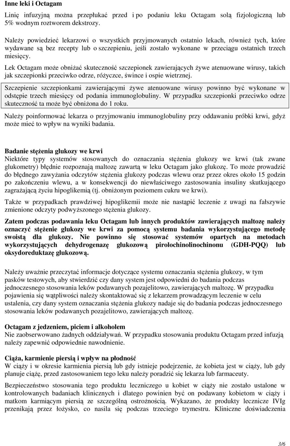 Lek Octagam może obniżać skuteczność szczepionek zawierających żywe atenuowane wirusy, takich jak szczepionki przeciwko odrze, różyczce, śwince i ospie wietrznej.