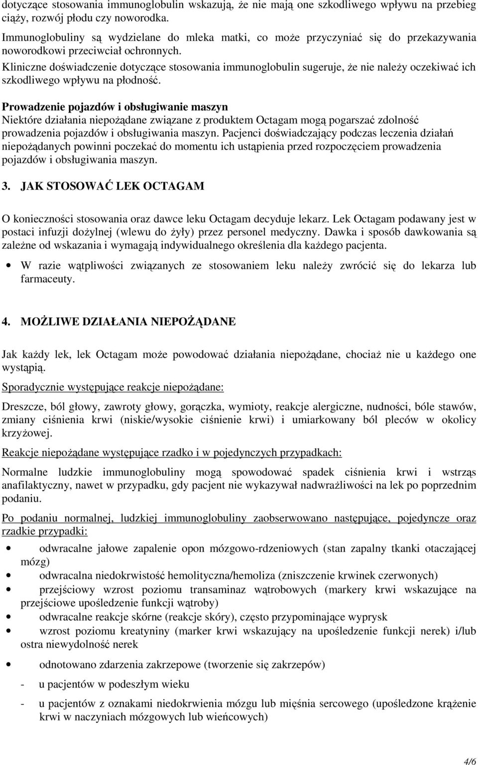 Kliniczne doświadczenie dotyczące stosowania immunoglobulin sugeruje, że nie należy oczekiwać ich szkodliwego wpływu na płodność.