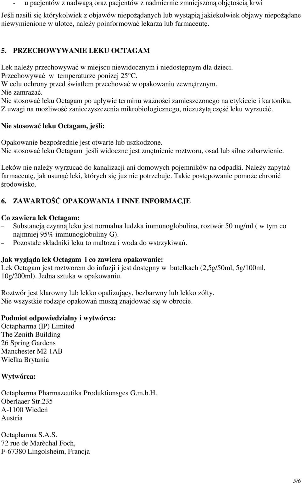 W celu ochrony przed światłem przechować w opakowaniu zewnętrznym. Nie zamrażać. Nie stosować leku Octagam po upływie terminu ważności zamieszczonego na etykiecie i kartoniku.