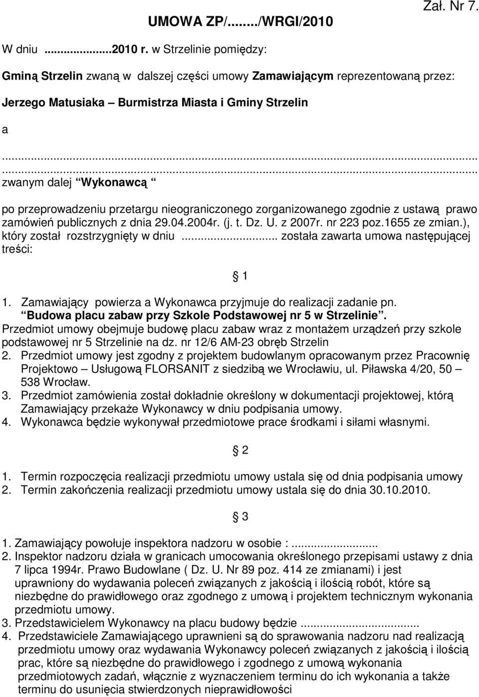 ..... zwanym dalej Wykonawcą po przeprowadzeniu przetargu nieograniczonego zorganizowanego zgodnie z ustawą prawo zamówień publicznych z dnia 29.04.2004r. (j. t. Dz. U. z 2007r. nr 223 poz.