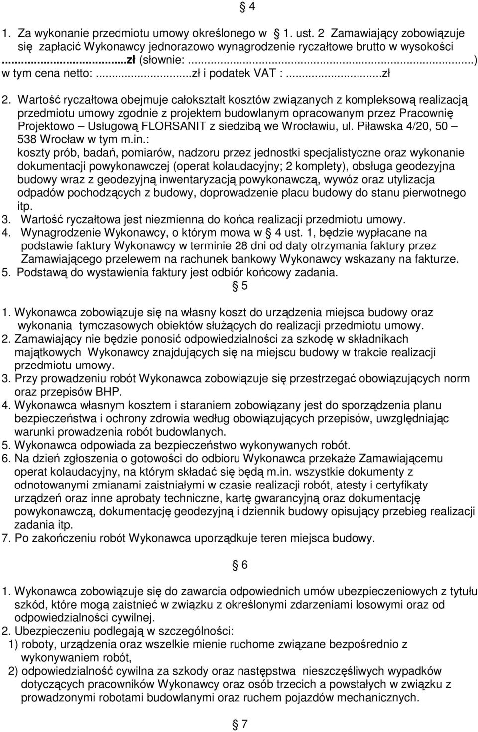 Wartość ryczałtowa obejmuje całokształt kosztów związanych z kompleksową realizacją przedmiotu umowy zgodnie z projektem budowlanym opracowanym przez Pracownię Projektowo Usługową FLORSANIT z