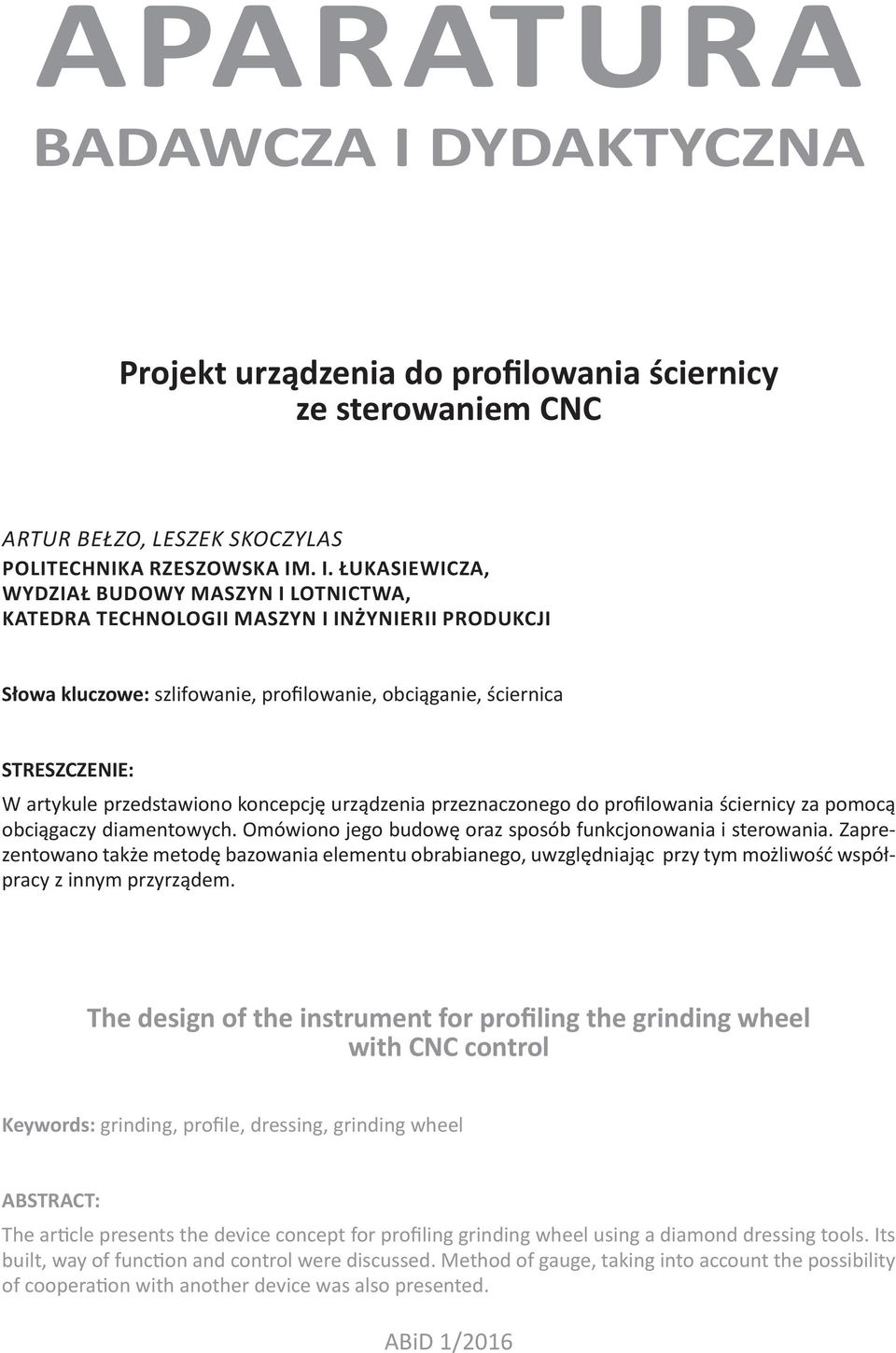 . I. ŁUKASIEWICZA, WYDZIAŁ BUDOWY MASZYN I LOTNICTWA, KATEDRA TECHNOLOGII MASZYN I INŻYNIERII PRODUKCJI Słowa kluczowe: szlifowanie, profilowanie, obciąganie, ściernica STRESZCZENIE: W artykule