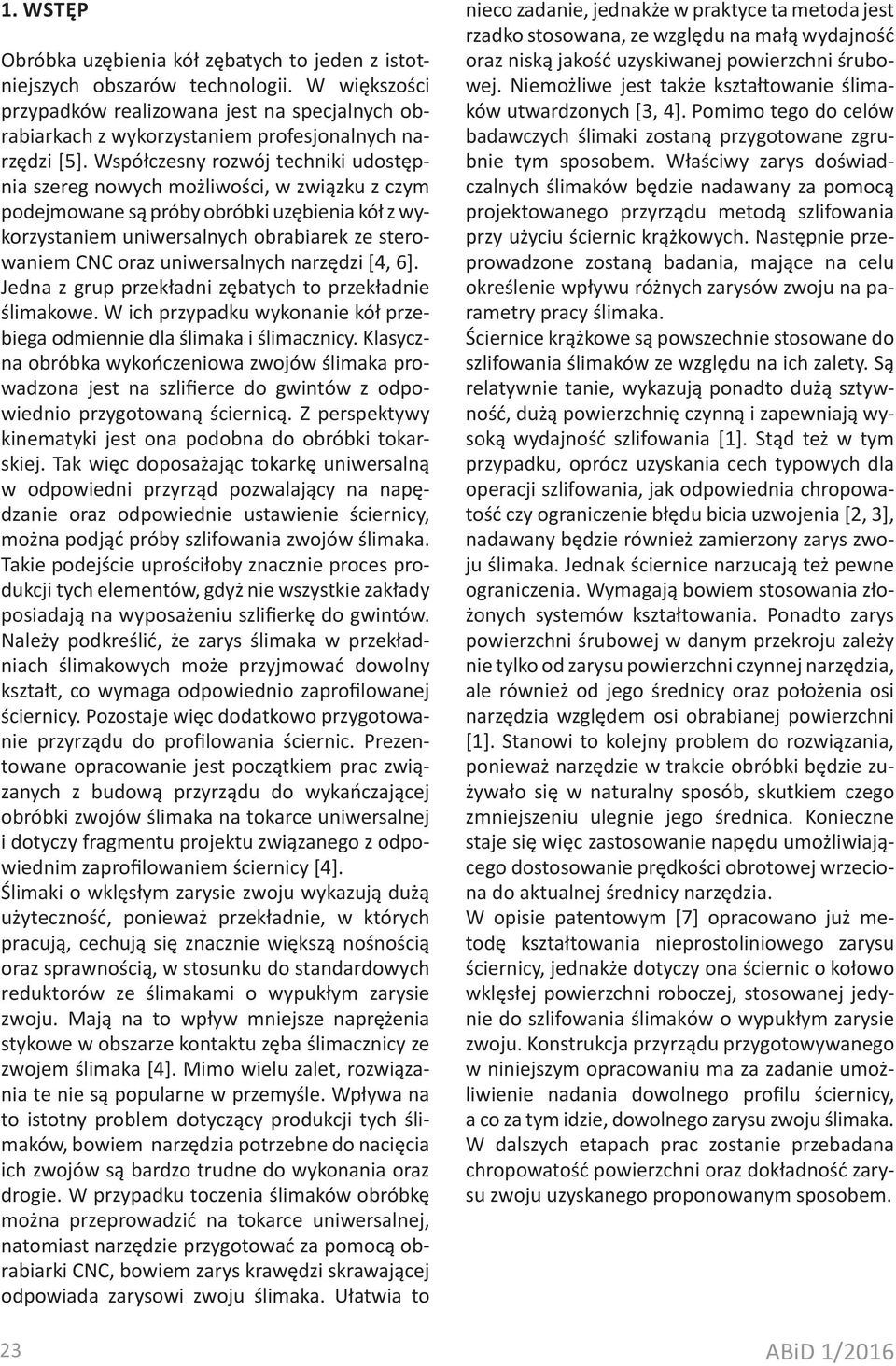 Współczesny rozwój techniki udostępnia szereg nowych możliwości, w związku z czym podejmowane są próby obróbki uzębienia kół z wykorzystaniem uniwersalnych obrabiarek ze sterowaniem CNC oraz