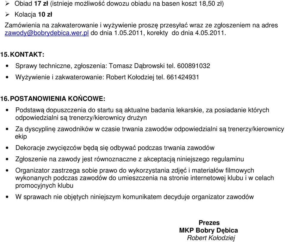 POSTANOWIENIA KOŃCOWE: Podstawą dopuszczenia do startu są aktualne badania lekarskie, za posiadanie których odpowiedzialni są trenerzy/kierownicy drużyn Za dyscyplinę zawodników w czasie trwania