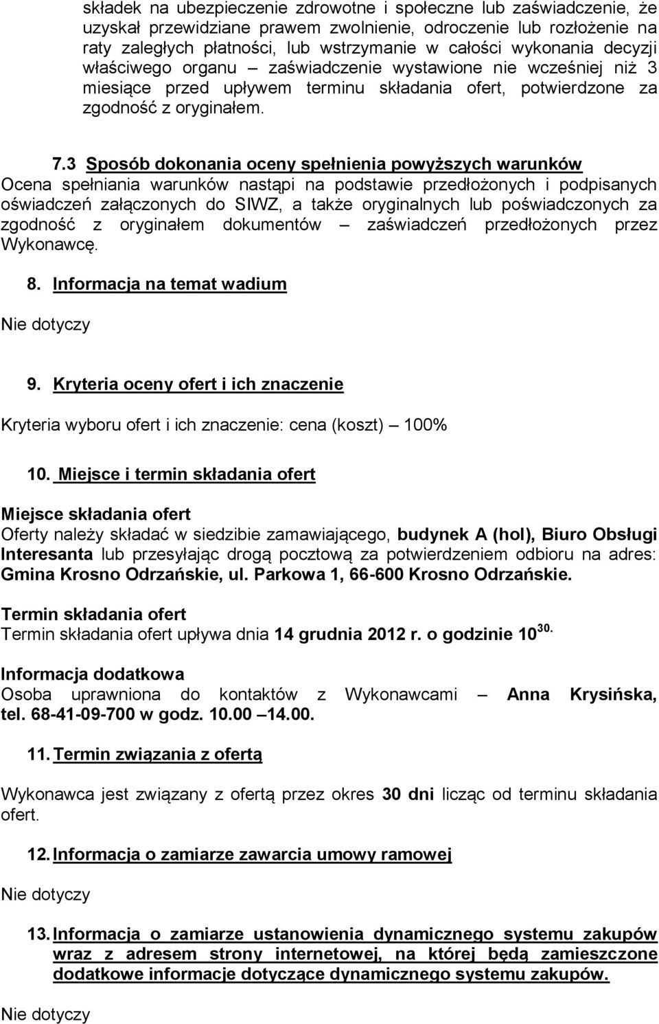 3 Sposób dokonania oceny spełnienia powyższych warunków Ocena spełniania warunków nastąpi na podstawie przedłożonych i podpisanych oświadczeń załączonych do SIWZ, a także oryginalnych lub