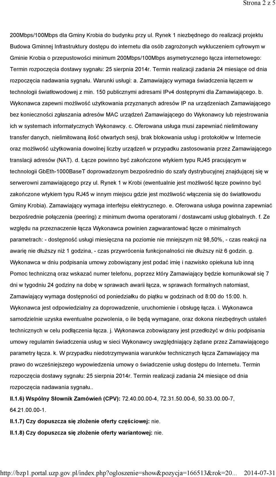 asymetrycznego łącza internetowego: Termin rozpoczęcia dostawy sygnału: 25 sierpnia 2014r. Termin realizacji zadania 24 miesiące od dnia rozpoczęcia nadawania sygnału. Warunki usługi: a.