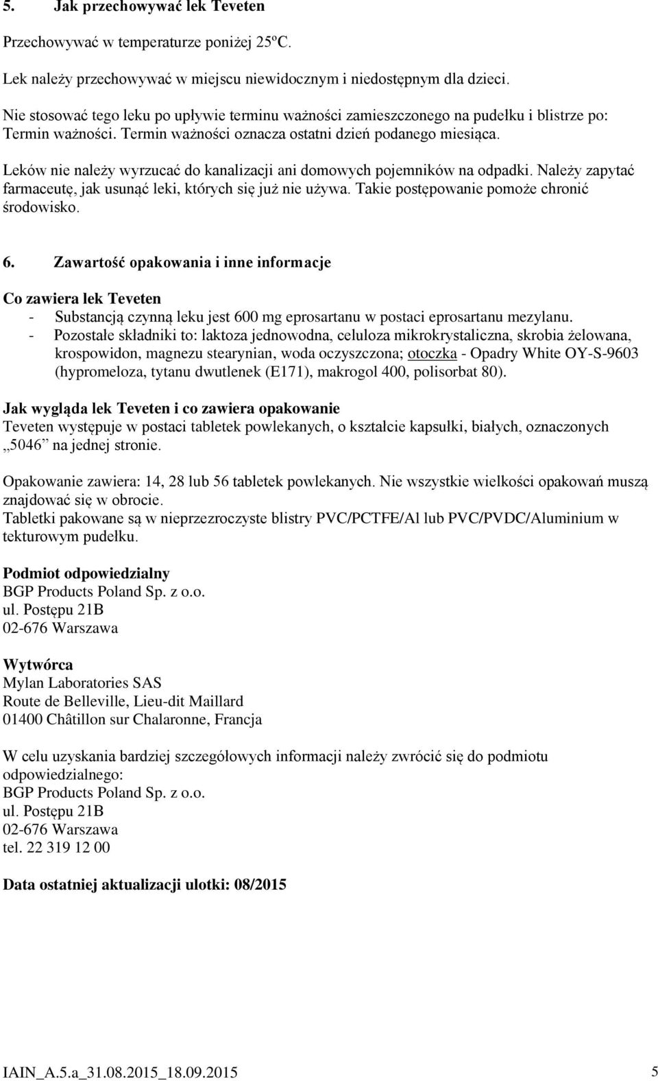 Leków nie należy wyrzucać do kanalizacji ani domowych pojemników na odpadki. Należy zapytać farmaceutę, jak usunąć leki, których się już nie używa. Takie postępowanie pomoże chronić środowisko. 6.