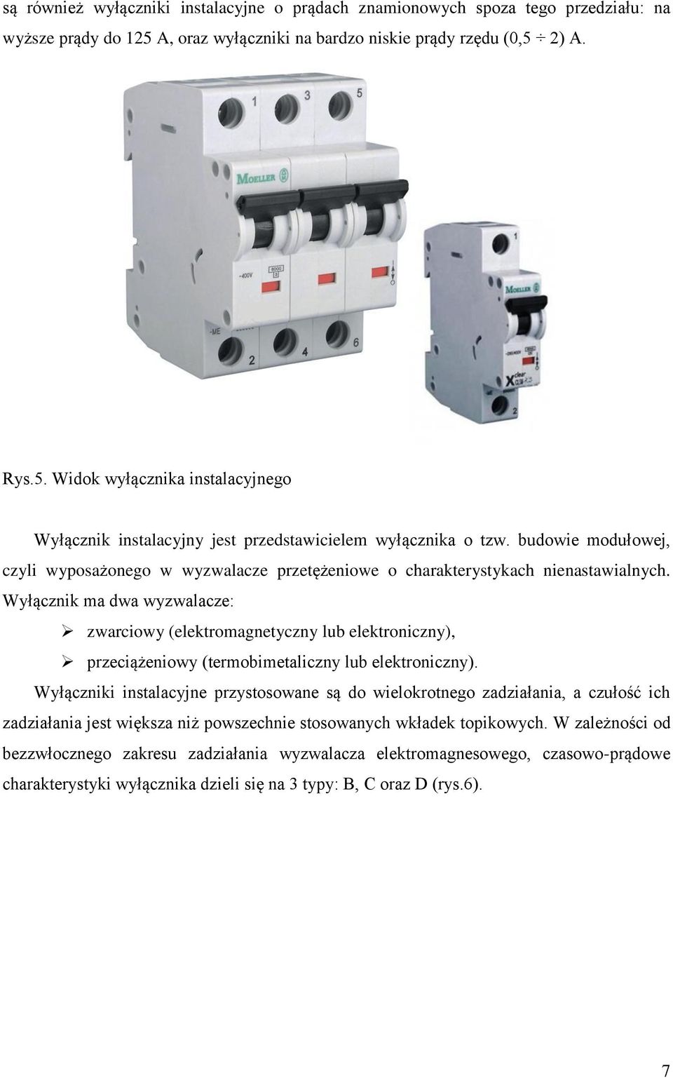 Wyłącznik ma dwa wyzwalacze: zwarciowy (elektromagnetyczny lub elektroniczny), przeciążeniowy (termobimetaliczny lub elektroniczny).