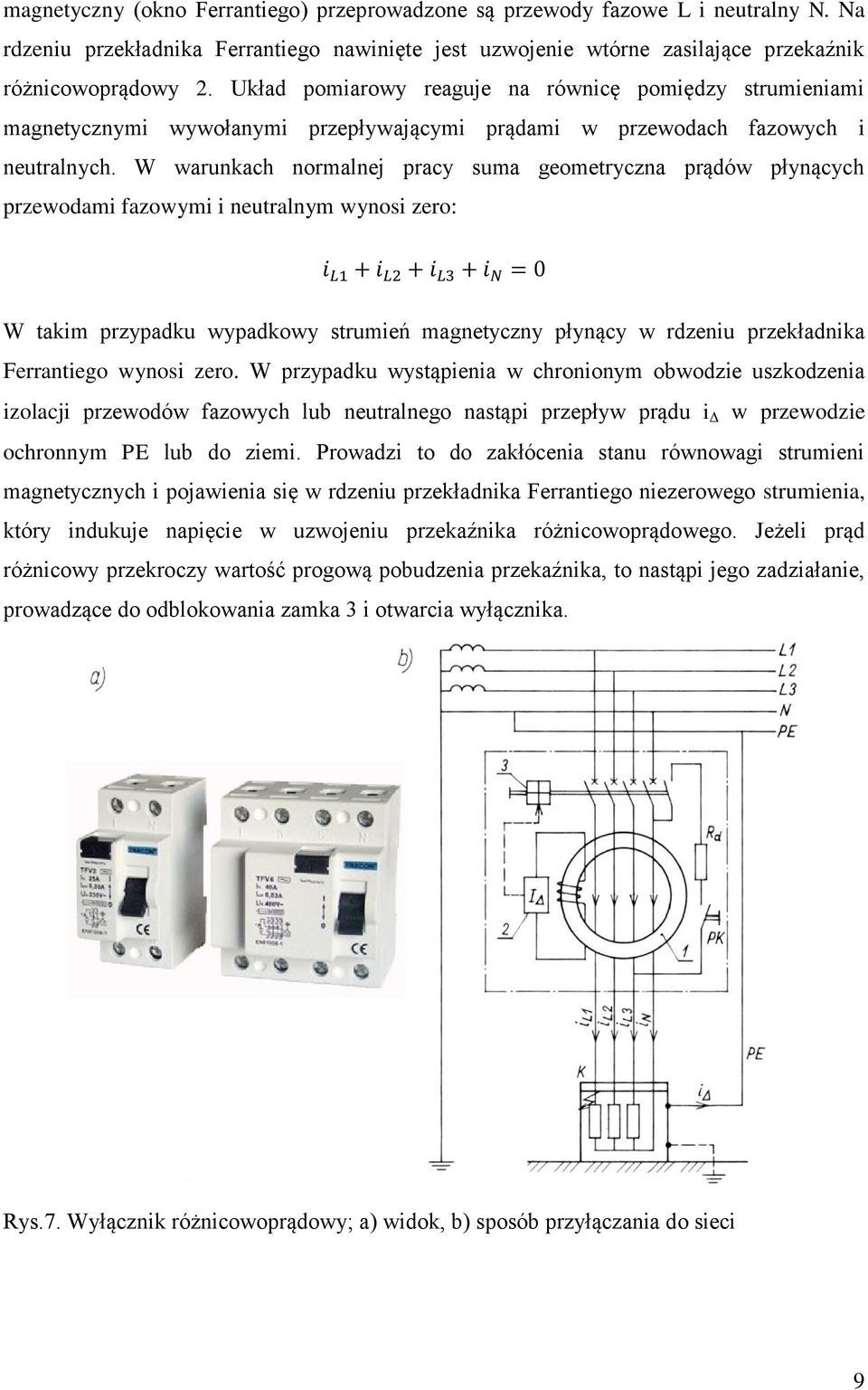 W warunkach normalnej pracy suma geometryczna prądów płynących przewodami fazowymi i neutralnym wynosi zero: i L1 + i L2 + i L3 + i N = 0 W takim przypadku wypadkowy strumień magnetyczny płynący w