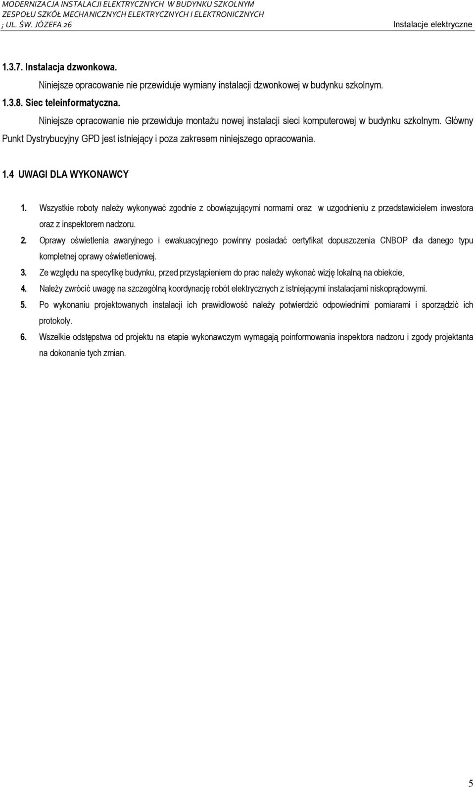 4 UWAGI DLA WYKONAWCY 1. Wszystkie roboty naleŝy wykonywać zgodnie z obowiązującymi normami oraz w uzgodnieniu z przedstawicielem inwestora oraz z inspektorem nadzoru. 2.