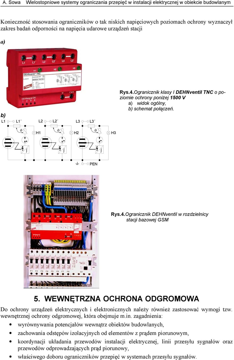 WEWĘTRZA OCHROA ODGROMOWA Do ochrony urządzeń elektrycznych i elektronicznych należy również zastosować wymogi tzw. wewnętrznej ochrony odgromowej, która obejmuje m.in.