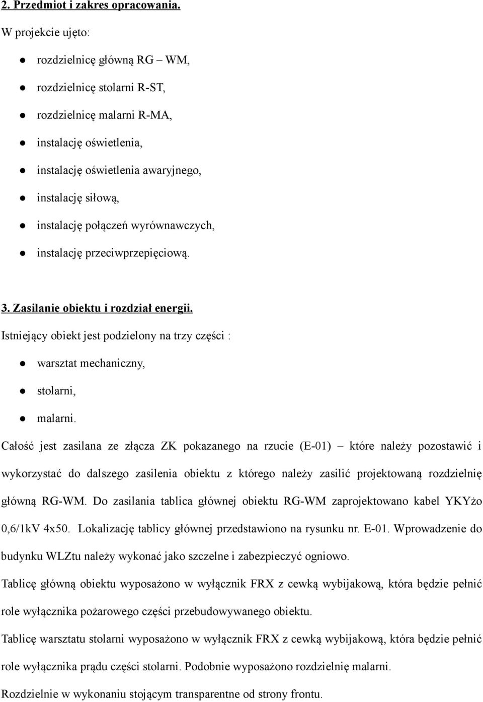 wyrównawczych, instalację przeciwprzepięciową. 3. Zasilanie obiektu i rozdział energii. Istniejący obiekt jest podzielony na trzy części : warsztat mechaniczny, stolarni, malarni.