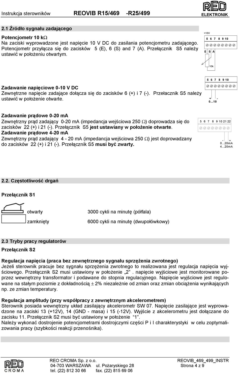 Przełacznik S5 należy ustawić w położenie otwarte. + - 0...10 Zadawanie prądowe 0-20 ma Zewnętrzny prąd zadający 0-20 ma (impedancja wejściowa 250 Ω) doprowadza się do zacisków 22 (+) i 21 (-).