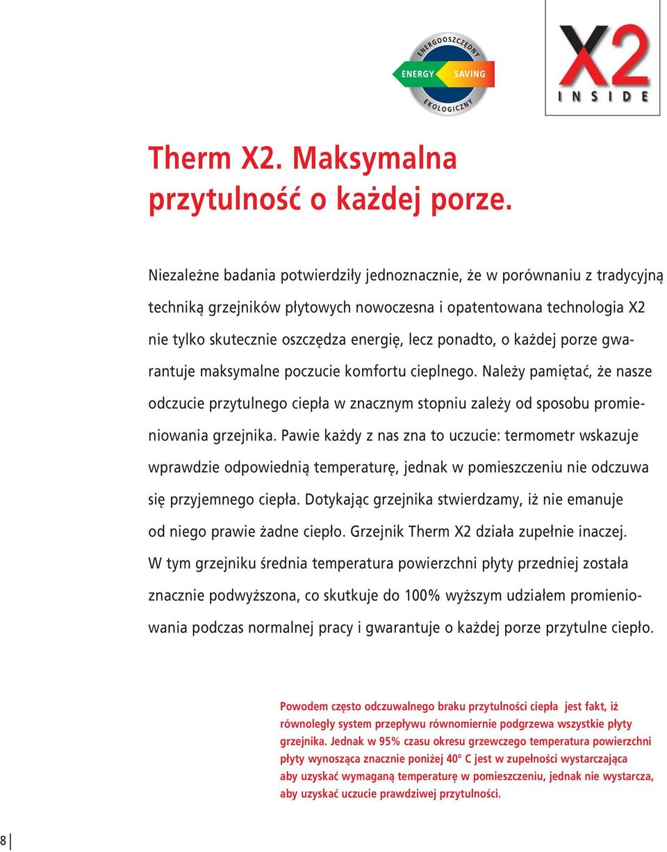 ponadto, o każdej porze gwarantuje maksymalne poczucie komfortu cieplnego. Należy pamiętać, że nasze odczucie przytulnego ciepła w znacznym stopniu zależy od sposobu promie - niowania grzejnika.