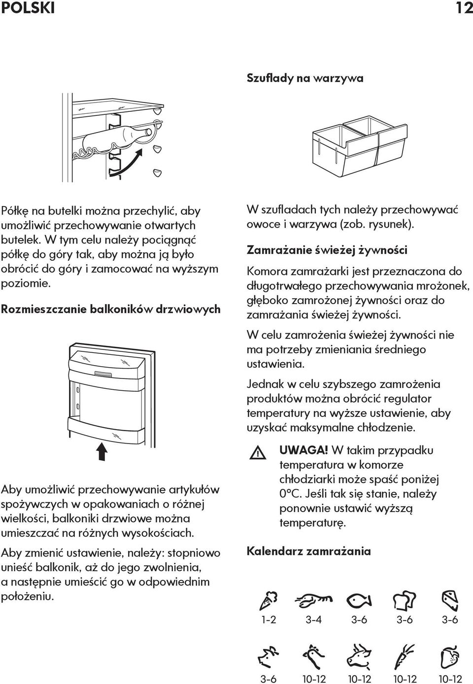 Rozmieszczanie balkoników drzwiowych Aby umożliwić przechowywanie artykułów spożywczych w opakowaniach o różnej wielkości, balkoniki drzwiowe można umieszczać na różnych wysokościach.