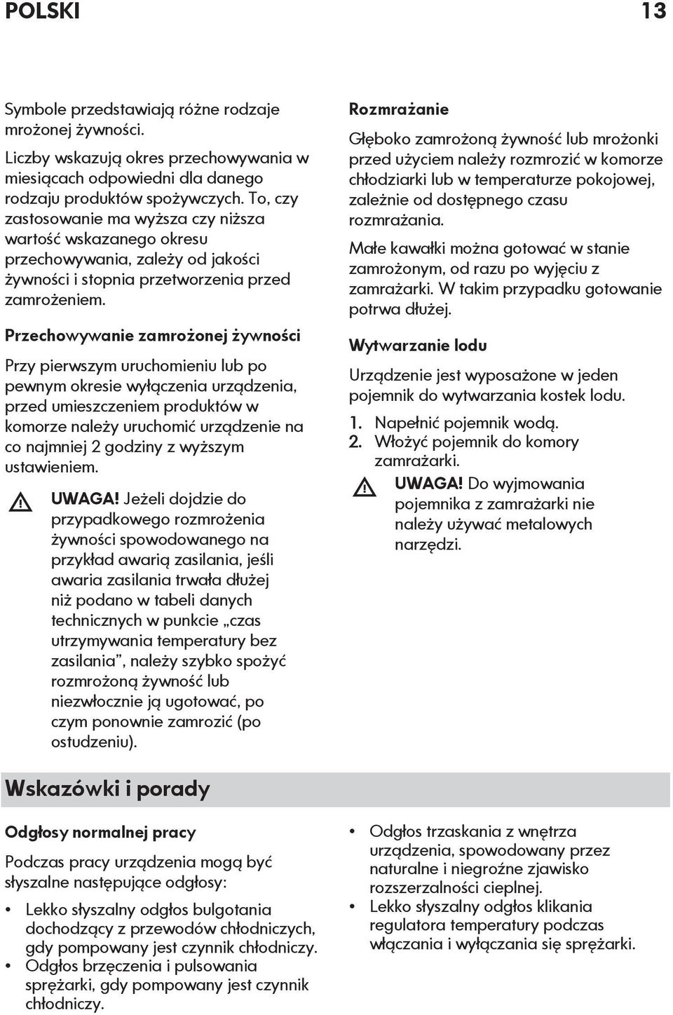 Przechowywanie zamrożonej żywności Przy pierwszym uruchomieniu lub po pewnym okresie wyłączenia urządzenia, przed umieszczeniem produktów w komorze należy uruchomić urządzenie na co najmniej 2