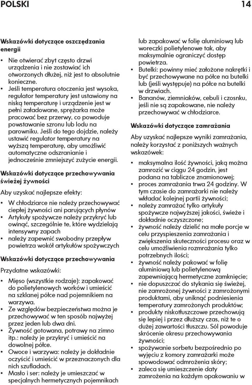 szronu lub lodu na parowniku. Jeśli do tego dojdzie, należy ustawić regulator temperatury na wyższą temperaturę, aby umożliwić automatyczne odszranianie i jednocześnie zmniejszyć zużycie energii.
