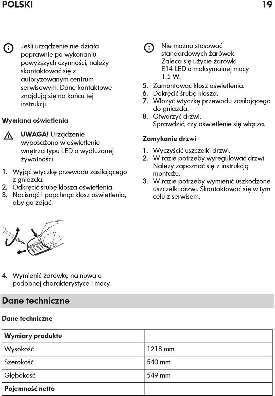 Nacisnąć i popchnąć klosz oświetlenia, aby go zdjąć. Nie można stosować standardowych żarówek. Zaleca się użycie żarówki E14 LED o maksymalnej mocy 1,5 W. 5. Zamontować klosz oświetlenia. 6.