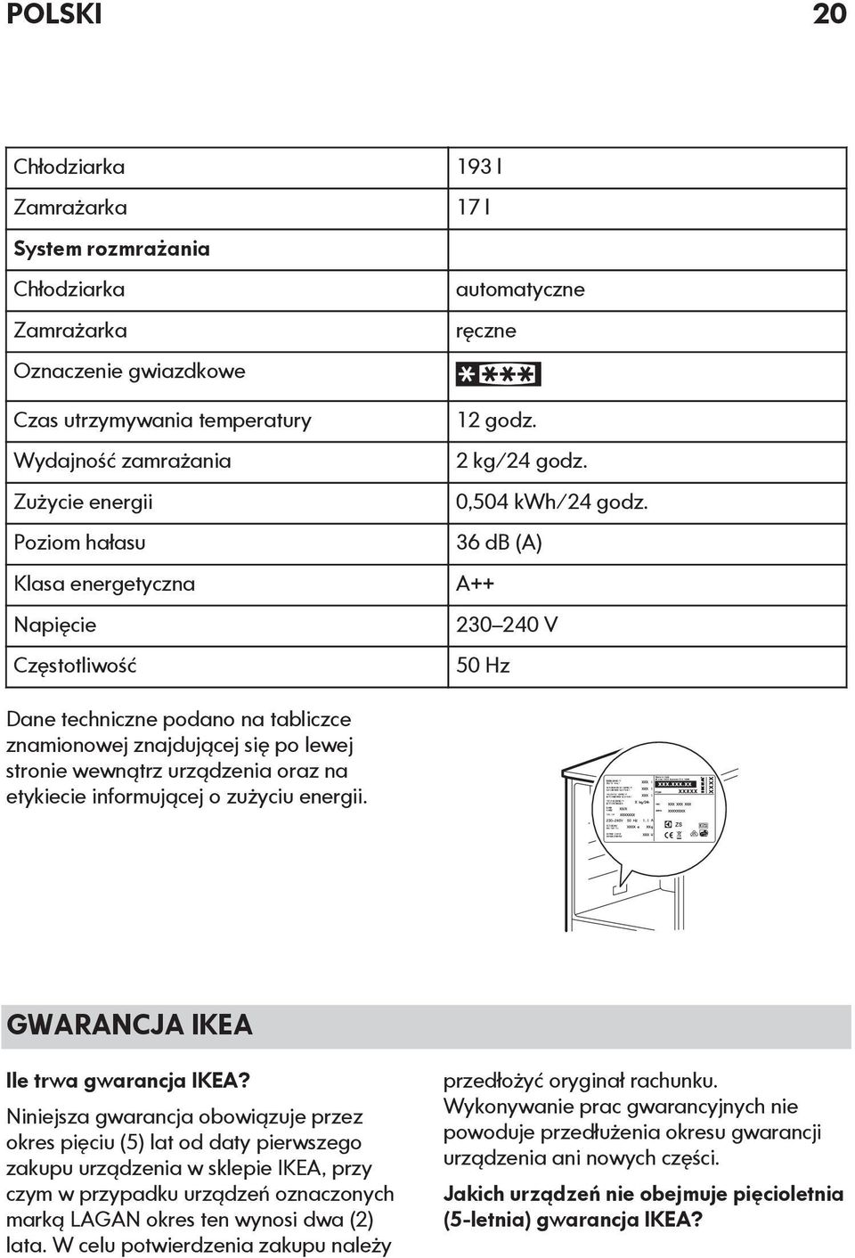 36 db (A) A++ 230 240 V 50 Hz Dane techniczne podano na tabliczce znamionowej znajdującej się po lewej stronie wewnątrz urządzenia oraz na etykiecie informującej o zużyciu energii.