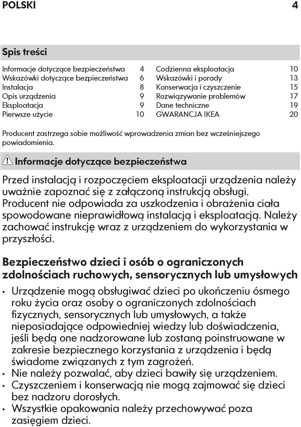 Informacje dotyczące bezpieczeństwa Przed instalacją i rozpoczęciem eksploatacji urządzenia należy uważnie zapoznać się z załączoną instrukcją obsługi.