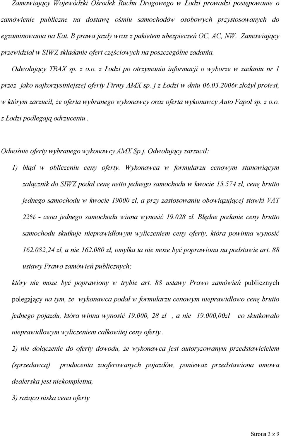 ert częściowych na poszczególne zadania. Odwołujący TRAX sp. z o.o. z Łodzi po otrzymaniu informacji o wyborze w zadaniu nr 1 przez jako najkorzystniejszej oferty Firmy AMX sp. j z Łodzi w dniu 06.03.