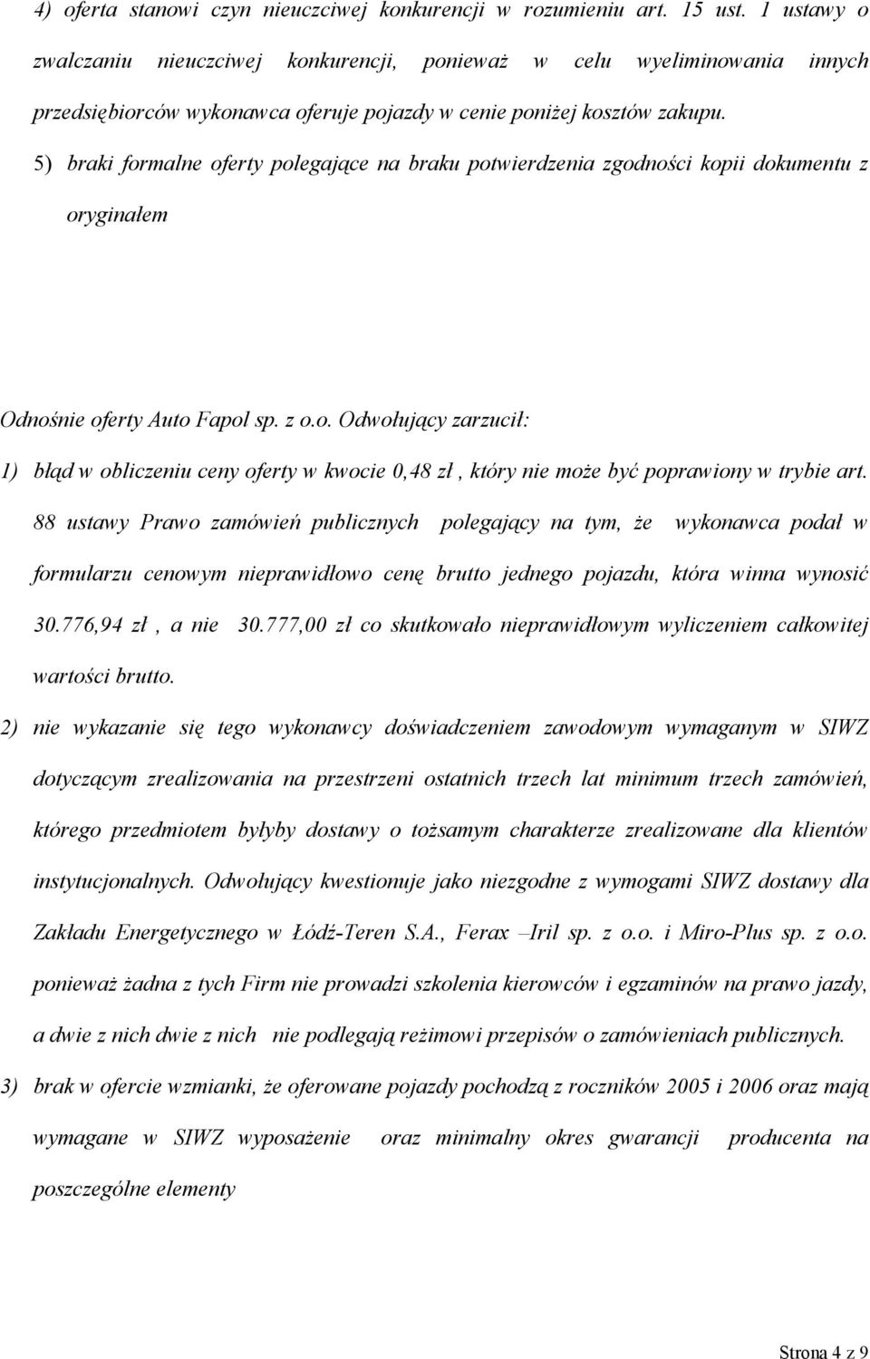 5) braki formalne oferty polegające na braku potwierdzenia zgodności kopii dokumentu z oryginałem Odnośnie oferty Auto Fapol sp. z o.o. Odwołujący zarzucił: 1) błąd w obliczeniu ceny oferty w kwocie 0,48 zł, który nie może być poprawiony w trybie art.
