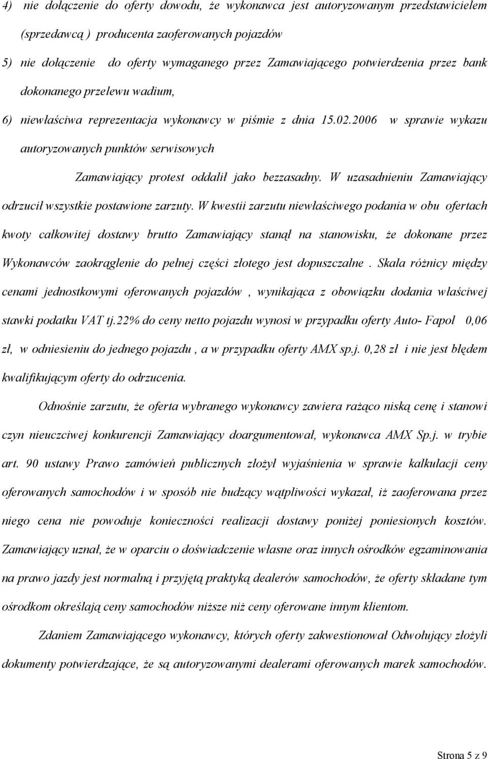 2006 w sprawie wykazu autoryzowanych punktów serwisowych Zamawiający protest oddalił jako bezzasadny. W uzasadnieniu Zamawiający odrzucił wszystkie postawione zarzuty.