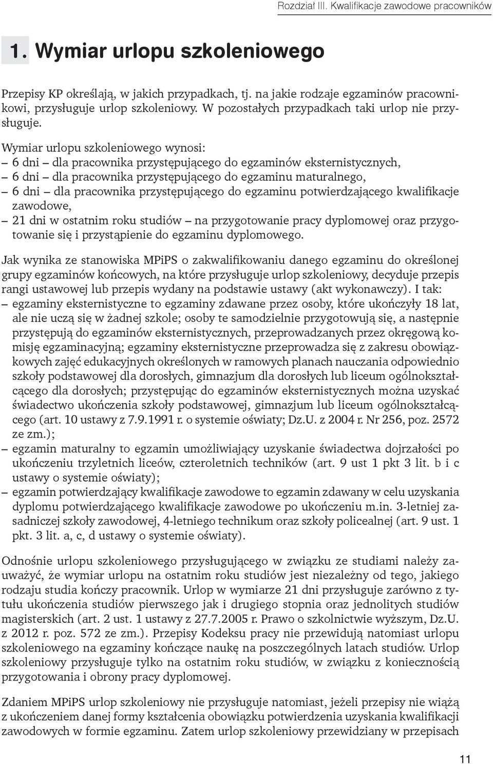 Wymiar urlopu szkoleniowego wynosi: 6 dni dla pracownika przystępującego do egzaminów eksternistycznych, 6 dni dla pracownika przystępującego do egzaminu maturalnego, 6 dni dla pracownika