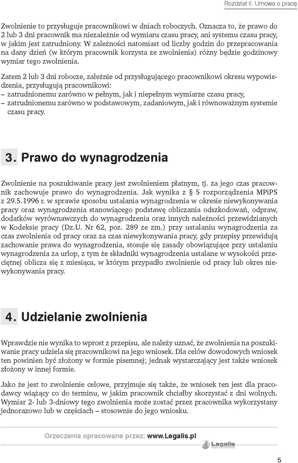 W zależności natomiast od liczby godzin do przepracowania na dany dzień (w którym pracownik korzysta ze zwolnienia) różny będzie godzinowy wymiar tego zwolnienia.