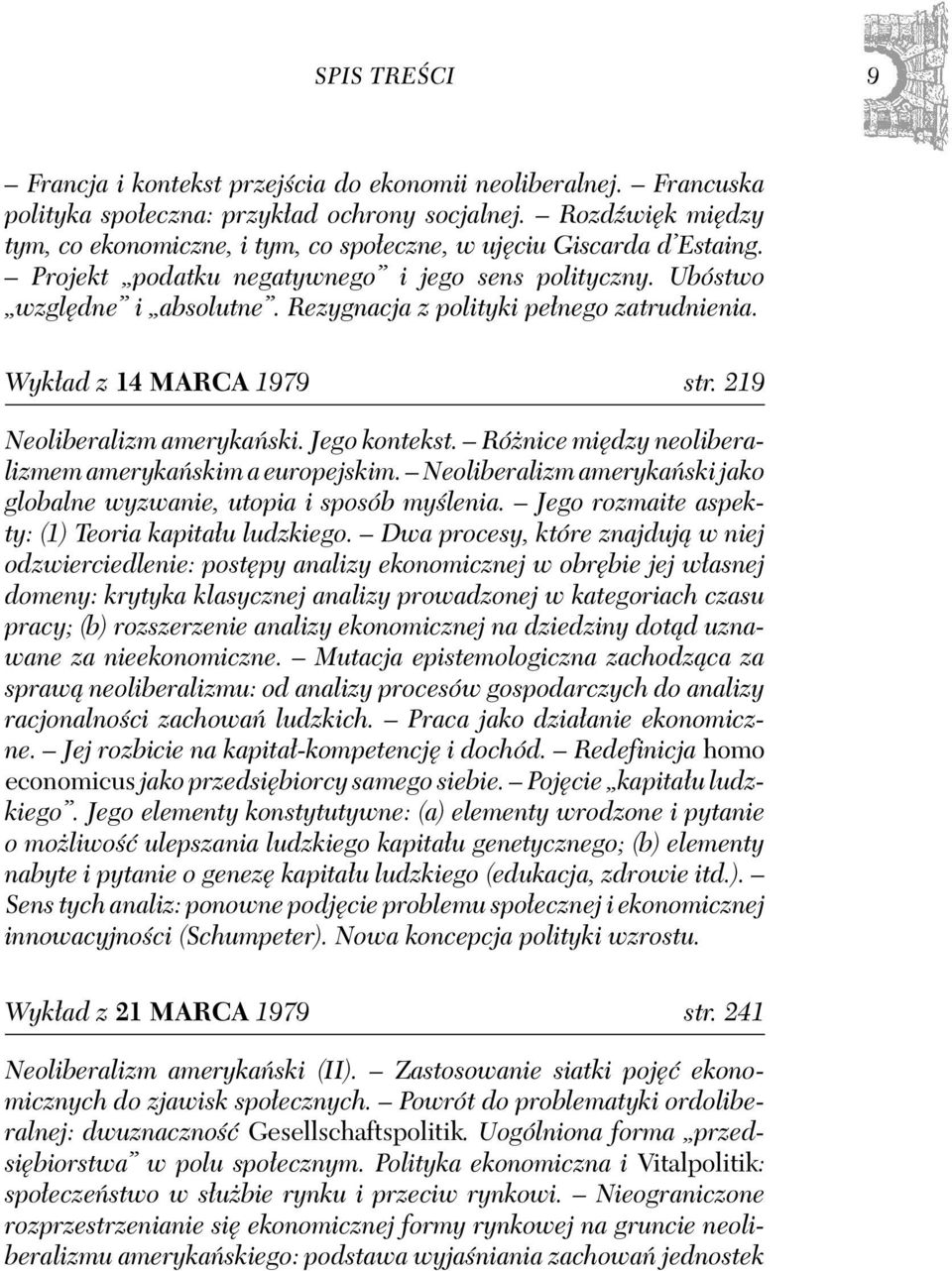 Rezygnacja z polityki pełnego zatrudnienia. Wykład z 14 MARCA 1979 str. 219 Neoliberalizm amerykański. Jego kontekst. Różnice między neoliberalizmem amerykańskim a europejskim.