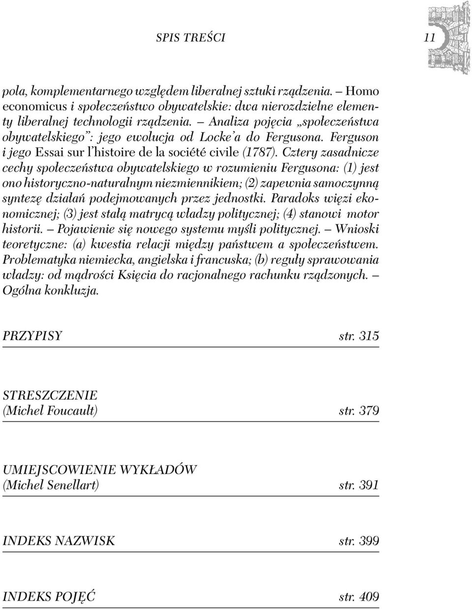 Cztery zasadnicze cechy społeczeństwa obywatelskiego w rozumieniu Fergusona: (1) jest ono historyczno-naturalnym niezmiennikiem; (2) zapewnia samoczynną syntezę działań podejmowanych przez jednostki.