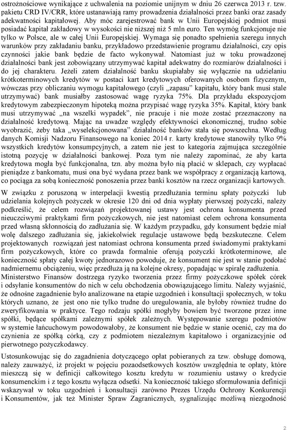 Aby móc zarejestrować bank w Unii Europejskiej podmiot musi posiadać kapitał zakładowy w wysokości nie niższej niż 5 mln euro. Ten wymóg funkcjonuje nie tylko w Polsce, ale w całej Unii Europejskiej.