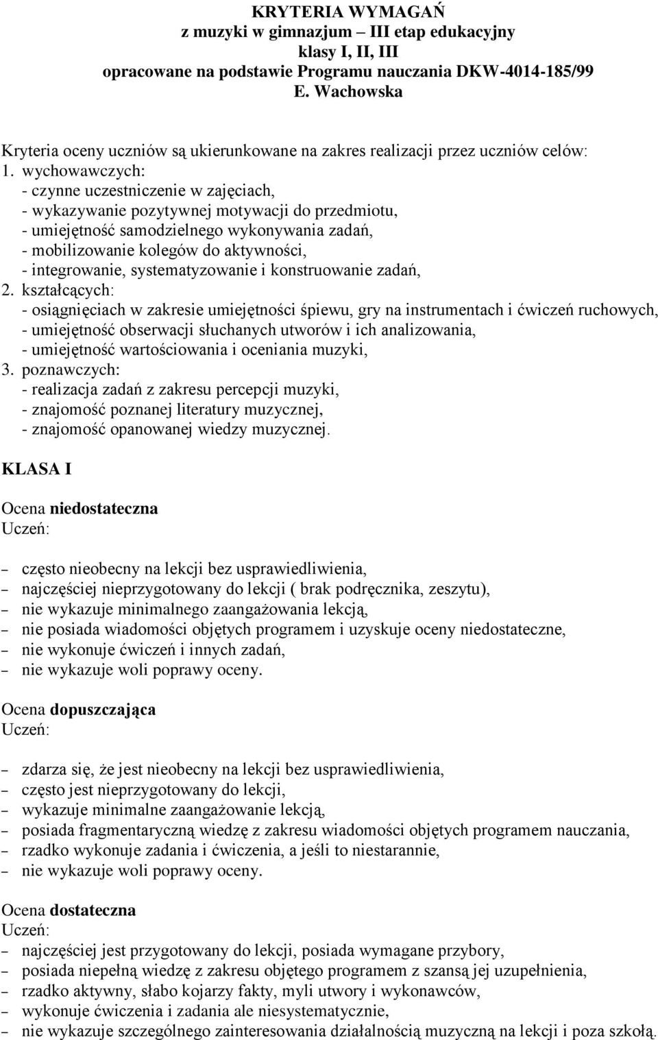 wychowawczych: - czynne uczestniczenie w zajęciach, - wykazywanie pozytywnej motywacji do przedmiotu, - umiejętność samodzielnego wykonywania zadań, - mobilizowanie kolegów do aktywności, -