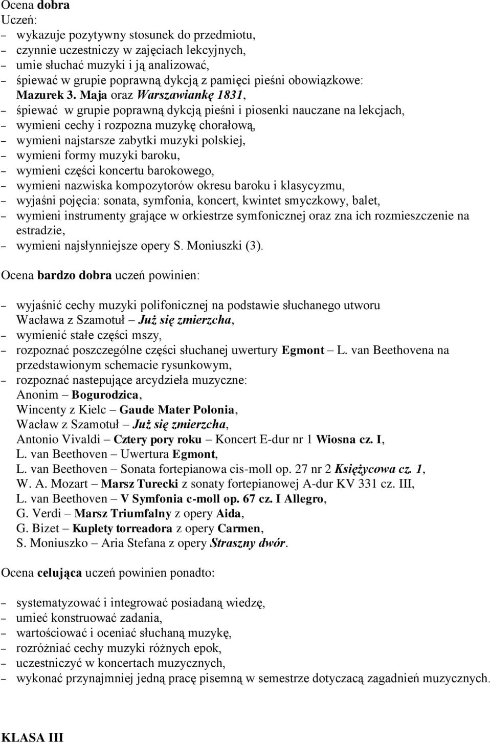 Maja oraz Warszawiankę 1831, śpiewać w grupie poprawną dykcją pieśni i piosenki nauczane na lekcjach, wymieni cechy i rozpozna muzykę chorałową, wymieni najstarsze zabytki muzyki polskiej, wymieni