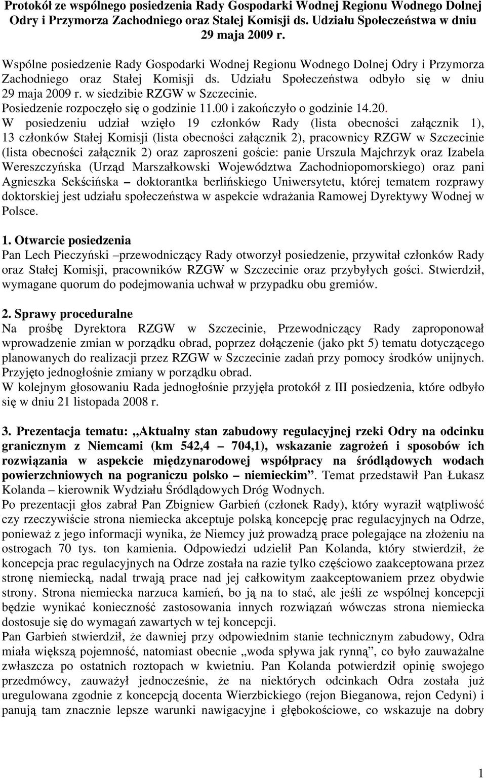 w siedzibie RZGW w Szczecinie. Posiedzenie rozpoczęło się o godzinie 11.00 i zakończyło o godzinie 14.20.